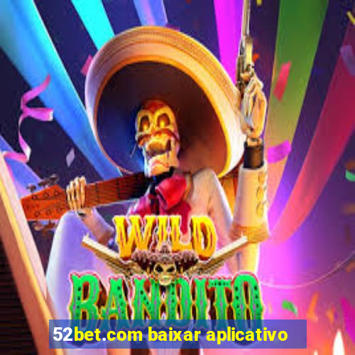 52bet.com baixar aplicativo